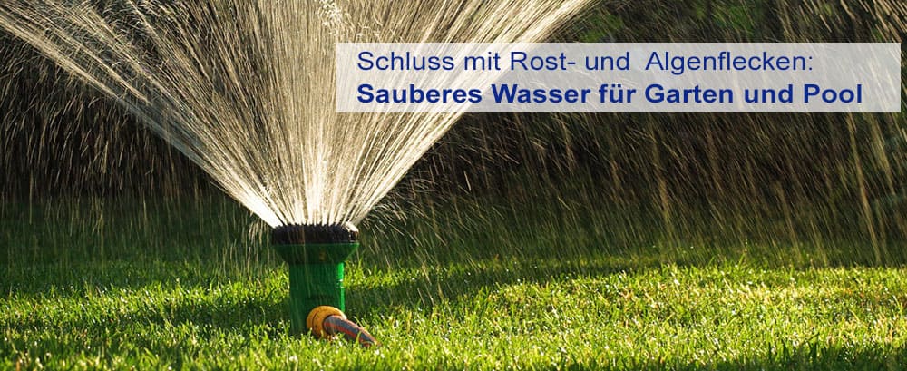 Wasserfilter für Garten und Pool, Schluss mit Rostflecken durch eisenhaltiges Brunnenwasser